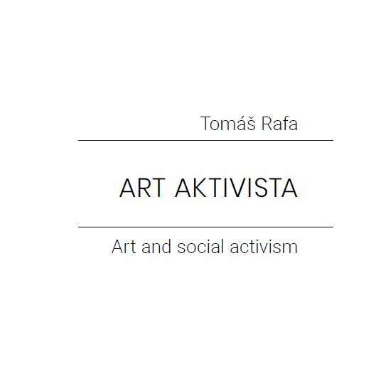 Art Aktivista : Art and social activism / Tomáš Rafa